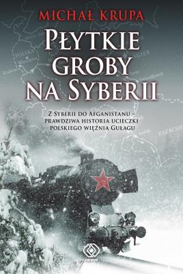 Okładka książki Płytkie groby na Syberii. Z Syberii do Afganistanu - prawdziwa historia ucieczki polskiego więźnia GUŁagu