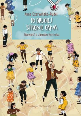 Po drugiej stronie okna. Opowieść o Januszu Korczaku. Nieprzeciętni. Autor: Czerwińska-Rydel Anna. SmakLiter.pl Okładka książki Po drugiej stronie okna. Opowieść o Januszu Korczaku. Nieprzeciętni