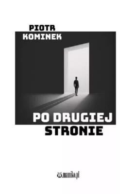 Po drugiej stronie. Autor: Piotr Kominek. SmakLiter.pl Okładka książki Po drugiej stronie