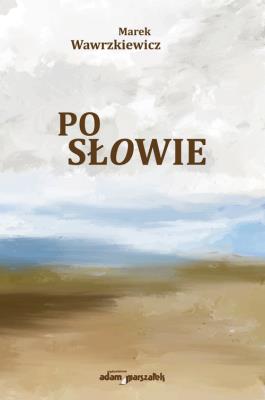 Po słowie. Autor: Wawrzkiewicz Marek. SmakLiter.pl Okładka książki Po słowie
