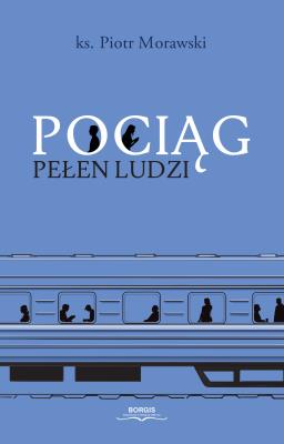 Pociąg pełen ludzi. Autor: Piotr Morawski. SmakLiter.pl Okładka książki Pociąg pełen ludzi
