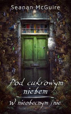 Pod cukrowym niebem / W nieobecnym śnie. Autor: Seanan McGuire. SmakLiter.pl Okładka książki Pod cukrowym niebem / W nieobecnym śnie