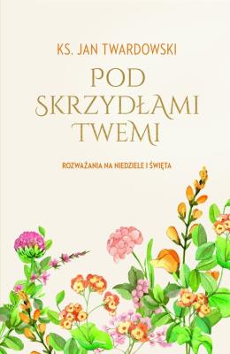 Okładka książki Pod skrzydłami Twemi. Rozważania na niedziele i święta.