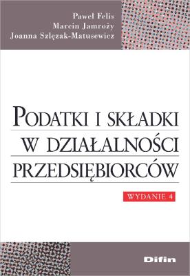 Podatki i składki w działalności przedsiębiorców. Autor: Felis Paweł, Jamroży Marcin, Szlęzak-Matusewicz Joanna. SmakLiter.pl Okładka książki Podatki i składki w działalności przedsiębiorców