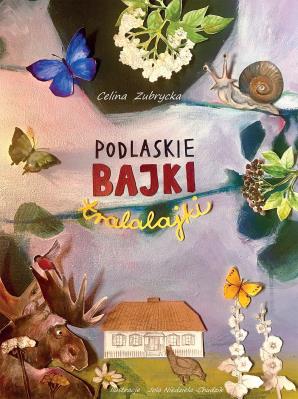 Podlaskie bajki tralalajki. Autor: Celina Zubrycka. SmakLiter.pl Okładka książki Podlaskie bajki tralalajki