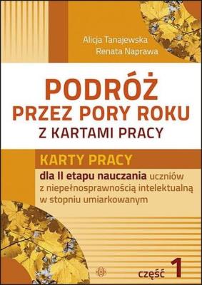 Podróż przez pory roku z kartami pracy. Część 1Karty pracy dla II etapu nauczania uczniów z niepełnosprawnością intelektualna w stopniu umiarkowanym (teczka). Autor: Alicja Tanajewska, Naprawa Renata. SmakLiter.pl Okładka książki Podróż przez pory roku z kartami pracy. Część 1Karty pracy dla II etapu nauczania uczniów z niepełnosprawnością intelektualna w stopniu umiarkowanym (teczka)