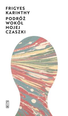 Podróż wokół mojej czaszki wyd. 2. Autor: Frigyes Karinthy. SmakLiter.pl Okładka książki Podróż wokół mojej czaszki wyd. 2