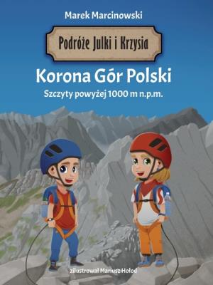 Podróże Julki i Krzysia. Korona Gór Polski. Szczyty powyżej 1000 m n.p.m.. Autor: Marcinkowski Marek. SmakLiter.pl Okładka książki Podróże Julki i Krzysia. Korona Gór Polski. Szczyty powyżej 1000 m n.p.m.