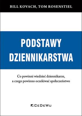 Okładka książki PODSTAWY DZIENNIKARSTWA. Co powinni wiedzieć dziennikarze, a czego powinno oczekiwać społeczeństwo