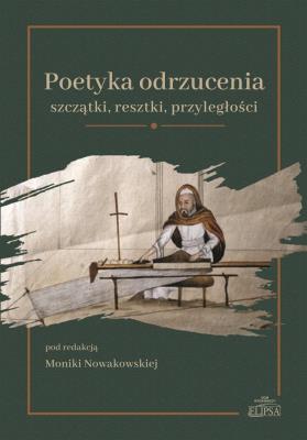 Okładka książki Poetyka odrzucenia: szczątki resztki przyległości