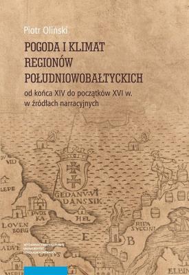 Pogoda i klimat regionów południowobałtyckich od końca XIV do początków XVI w. w źródłach narracyjny. Autor: Oliński Piotr. SmakLiter.pl Okładka książki Pogoda i klimat regionów południowobałtyckich od końca XIV do początków XVI w. w źródłach narracyjny
