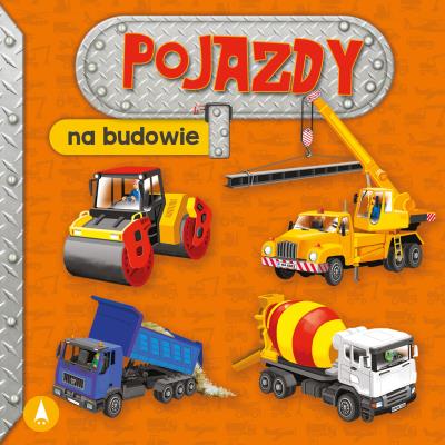 Pojazdy. Na budowie. Autor: Perkowska Aleksandra. SmakLiter.pl Okładka książki Pojazdy. Na budowie