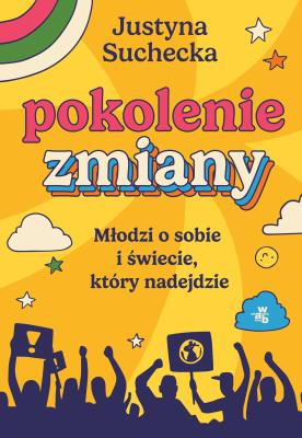 Okładka książki Pokolenie zmiany. Młodzi o sobie i świecie, który nadejdzie