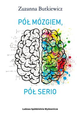 Pół mózgiem, pół serio. Autor: Zuzanna Butkiewicz. SmakLiter.pl Okładka książki Pół mózgiem, pół serio