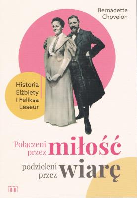 Połączeni przez miłość, podzieleni przez wiarę. Historia Elżbiety i Feliksa Leseur. Autor: Chovelon Bernadette. SmakLiter.pl Okładka książki Połączeni przez miłość, podzieleni przez wiarę. Historia Elżbiety i Feliksa Leseur