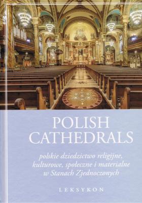 Okładka książki Polish Cathedrals polskie dziedzictwo religijne, kulturowe, społeczne i materialne w Stanach Zjednoczonych. Leksykon Tom 1-2