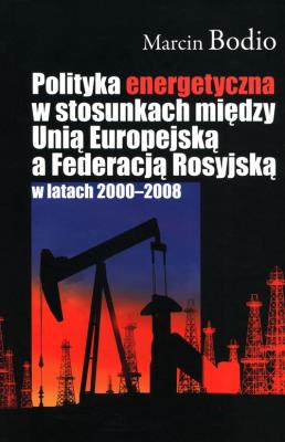 Okładka książki Polityka energetyczna w stosunkach między Unią Europejską a Federacją Rosyjską w latach 2000-2008