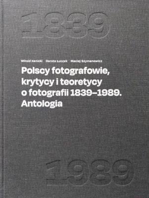 Okładka książki Polscy fotografowie, krytycy i teoretycy o fotografii 1839-1989. Antologia