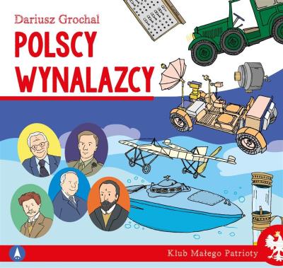 Polscy wynalazcy. Klub małego patrioty. Autor: Dariusz Grochal. SmakLiter.pl Okładka książki Polscy wynalazcy. Klub małego patrioty
