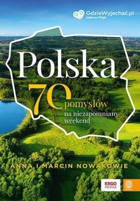Polska. 70 pomysłów na niezapomniany weekend. Autor: Nowak Anna, Nowak Marcin. SmakLiter.pl Okładka książki Polska. 70 pomysłów na niezapomniany weekend