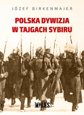 Polska dywizja w tajgach Sybiru. Autor: Birkenmajer Józef. SmakLiter.pl Okładka książki Polska dywizja w tajgach Sybiru