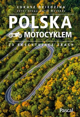 Polska motocyklem. 23 ekscytujące trasy. Autor: Dziedzina Łukasz. SmakLiter.pl Okładka książki Polska motocyklem. 23 ekscytujące trasy