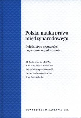Okładka książki Polska Nauka Prawa Międzynarodowego. Dziedzictwo przeszłości i wyzwania współczesności
