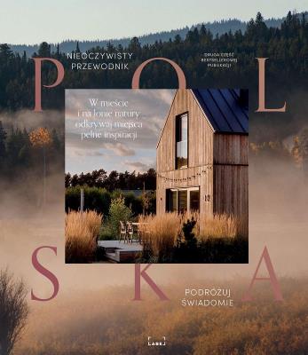 Polska. Nieoczywisty przewodnik. W mieście i na łonie natury odkrywaj miejsca pełne inspiracji. Autor: Opracowanie zbiorowe. SmakLiter.pl Okładka książki Polska. Nieoczywisty przewodnik. W mieście i na łonie natury odkrywaj miejsca pełne inspiracji