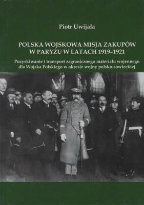 Okładka książki Polska wojskowa misja zakupów w Paryżu w latach 1919-1921
