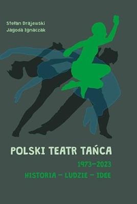 Okładka książki Polski Teatr Tańca 19732023 Historia ludzie idee