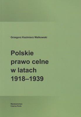 Polskie prawo celne w latach 1918-1939. Autor: Walkowski Grzegorz Kazimierz. SmakLiter.pl Okładka książki Polskie prawo celne w latach 1918-1939