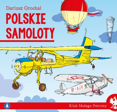 Polskie samoloty. Klub małego patrioty. Autor: Dariusz Grochal. SmakLiter.pl Okładka książki Polskie samoloty. Klub małego patrioty