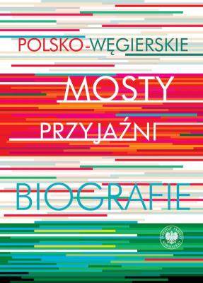 Polsko-węgierskie mosty przyjaźni. Autor: red. Krystyna Łubczyk, Mitrovits Miklós. SmakLiter.pl Okładka książki Polsko-węgierskie mosty przyjaźni