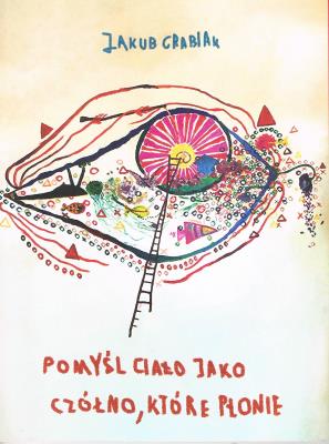Pomyśl ciało jako czółno, które płonie. Autor: Grabiak Jakub. SmakLiter.pl Okładka książki Pomyśl ciało jako czółno, które płonie