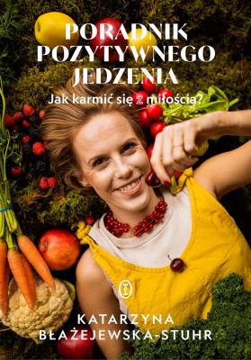 Poradnik pozytywnego jedzenia. Autor: Katarzyna Błażejewska-Stuhr. SmakLiter.pl Okładka książki Poradnik pozytywnego jedzenia