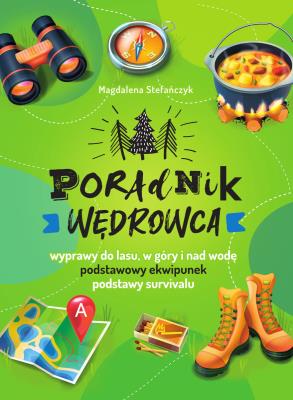 Poradnik wędrowca. Wyprawy do lasu, góry i nad wodę. Autor: Magdalena Stefańczyk. SmakLiter.pl Okładka książki Poradnik wędrowca. Wyprawy do lasu, góry i nad wodę