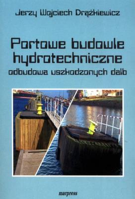 Portowe budowle hydrotechniczne odbudowa uszkodzonych dalb. Autor: Drążkiewicz Jerzy Wojciech. SmakLiter.pl Okładka książki Portowe budowle hydrotechniczne odbudowa uszkodzonych dalb