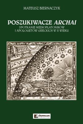 Poszukiwacze Archai Spotkanie medioplatoników i apologetów greckich w II wieku. Autor: Biernaczyk Mateusz. SmakLiter.pl Okładka książki Poszukiwacze Archai Spotkanie medioplatoników i apologetów greckich w II wieku
