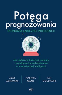 Okładka książki Potęga prognozowania. Ekonomia sztucznej inteligencji
