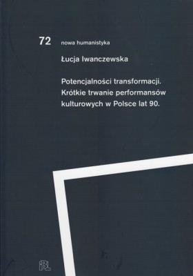 Okładka książki Potencjalności transformacji. Krótkie trwanie performansów kulturowych lat 90