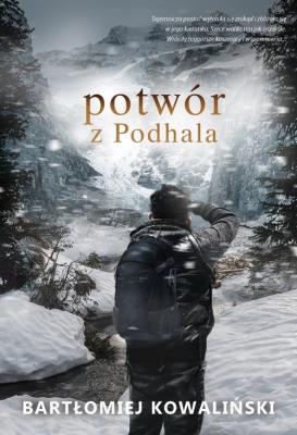 Potwór z Podhala. Autor: Bartłomiej Kowaliński. SmakLiter.pl Okładka książki Potwór z Podhala