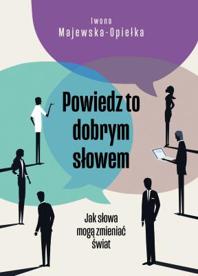 Powiedz to dobrym słowem. Autor: Iwona Majewska-Opiełka. SmakLiter.pl Okładka książki Powiedz to dobrym słowem