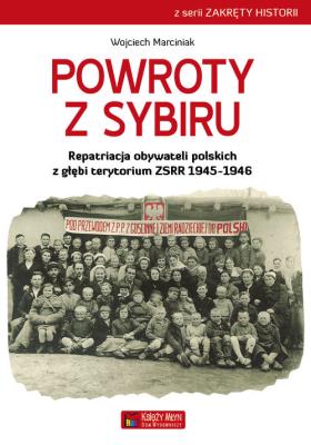 Powroty z Sybiru. Repatriacja obywateli polskich z głębi terytorium ZSRR 1945-1946. Autor: Wojciech Marciniak. SmakLiter.pl Okładka książki Powroty z Sybiru. Repatriacja obywateli polskich z głębi terytorium ZSRR 1945-1946