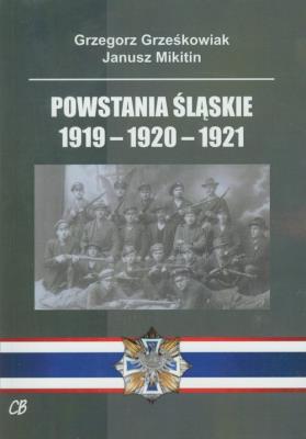 Powstania Śląskie 1919-1920-1921. Autor: Grzegorz Grześkowiak, Janusz Mikitin. SmakLiter.pl Okładka książki Powstania Śląskie 1919-1920-1921
