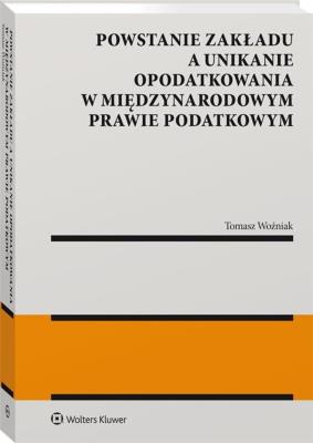 Okładka książki Powstanie zakładu a unikanie opodatkowania w międzynarodowym prawie podatkowym