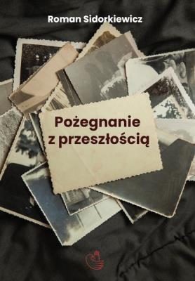 Pożegnanie z przeszłością. Autor: Sidorkiewicz Roman. SmakLiter.pl Okładka książki Pożegnanie z przeszłością