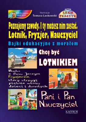 Poznajemy zawody. I ty możesz nim zostać. Lotnik, Fryzjer, Nauczyciel. Autor: Lech Tkaczyk. SmakLiter.pl Okładka książki Poznajemy zawody. I ty możesz nim zostać. Lotnik, Fryzjer, Nauczyciel