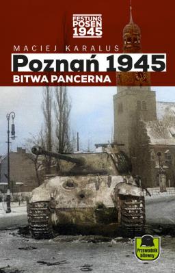 Poznań 1945 Bitwa pancerna. Autor: Karalus Maciej. SmakLiter.pl Okładka książki Poznań 1945 Bitwa pancerna