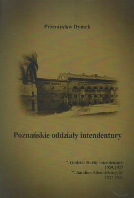 Okładka książki Poznańskie oddziały intendentury 7. Oddział Służby Intendentury 1925-1927
