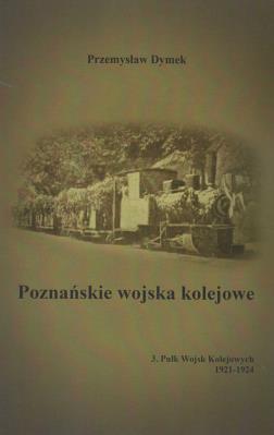 Okładka książki Poznańskie wojska kolejowe 3. Pułk Wojsk Kolejowych 1921-1924